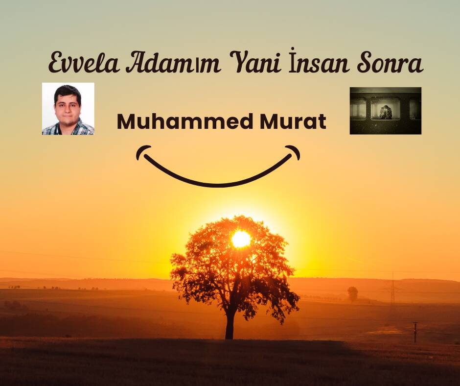 Evvela Adamım Yani İnsan Sonra…